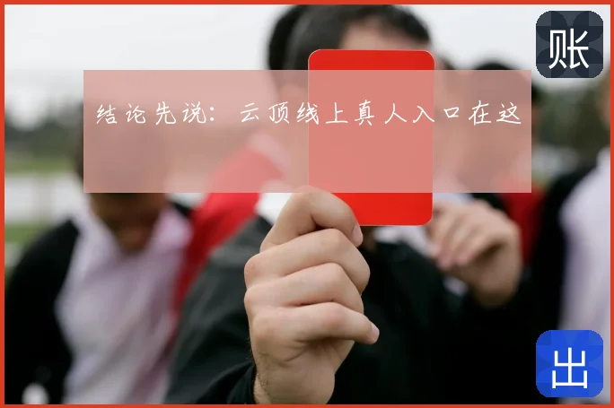 结论先说：云顶线上真人入口在这